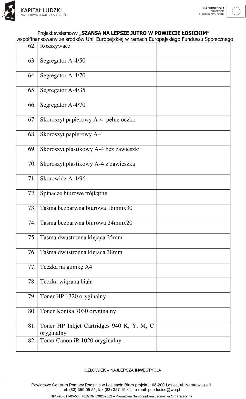 Spinacze biurowe trójkątne 73. Taśma bezbarwna biurowa 18mmx30 74. Taśma bezbarwna biurowa 24mmx20 75. Taśma dwustronna klejąca 25mm 76.