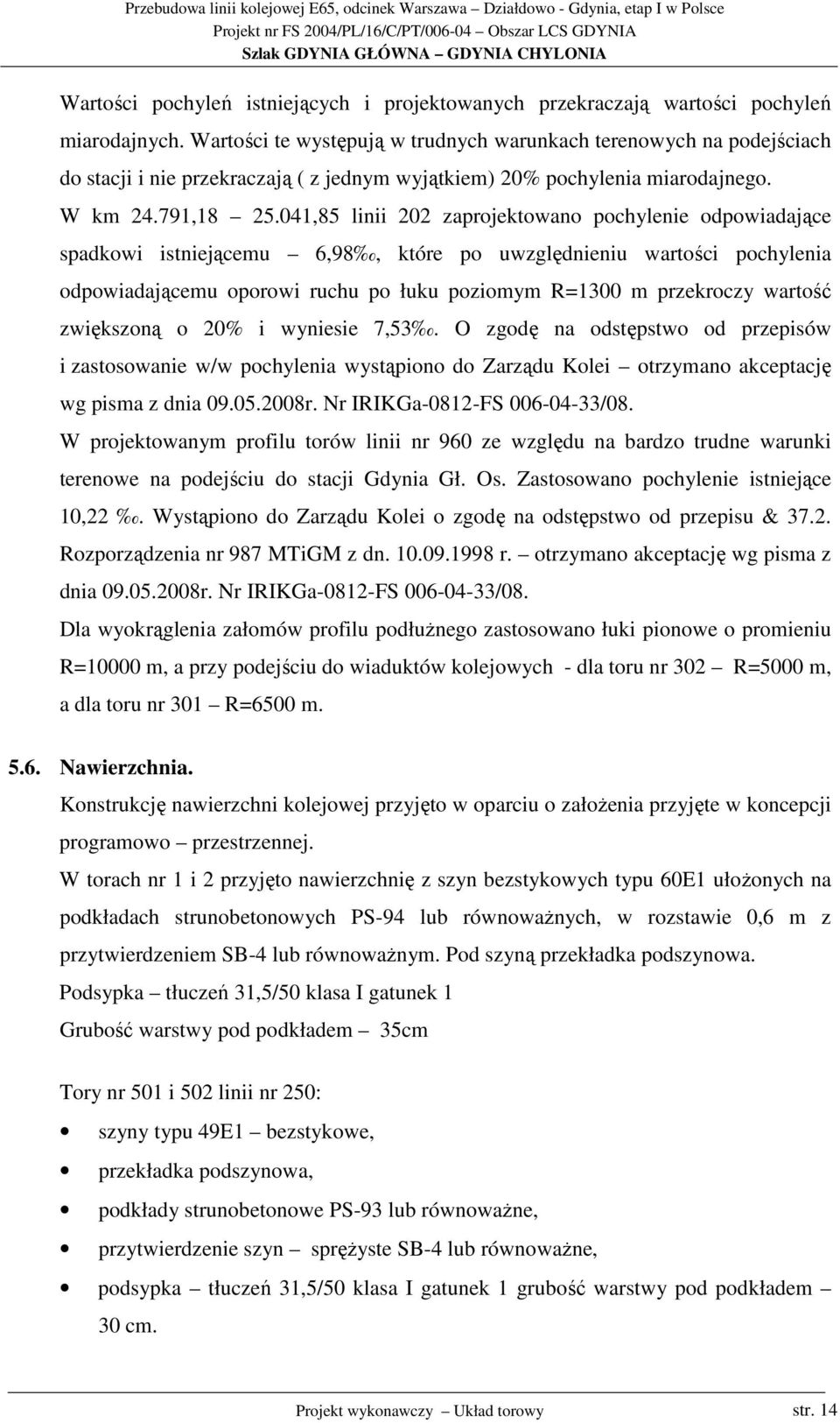 041,85 linii 202 zaprojektowano pochylenie odpowiadające spadkowi istniejącemu 6,98, które po uwzględnieniu wartości pochylenia odpowiadającemu oporowi ruchu po u poziomym R=1300 m przekroczy wartość