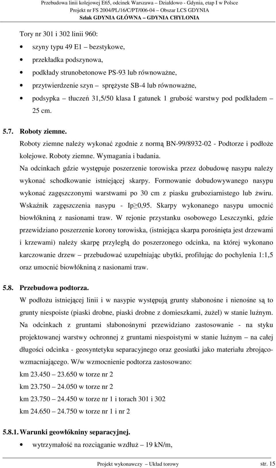 Na odcinkach gdzie występuje poszerzenie torowiska przez dobudowę nasypu naleŝy wykonać schodkowanie istniejącej skarpy.