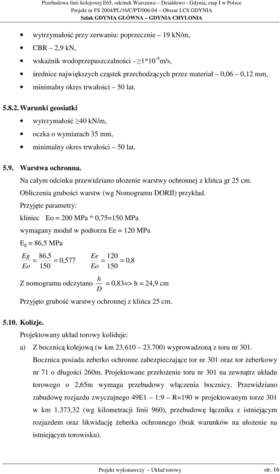 Na całym odcinku przewidziano ułoŝenie warstwy ochronnej z klińca gr 25 cm. Obliczenia grubości warstw (wg Nomogramu DORII) przykład.