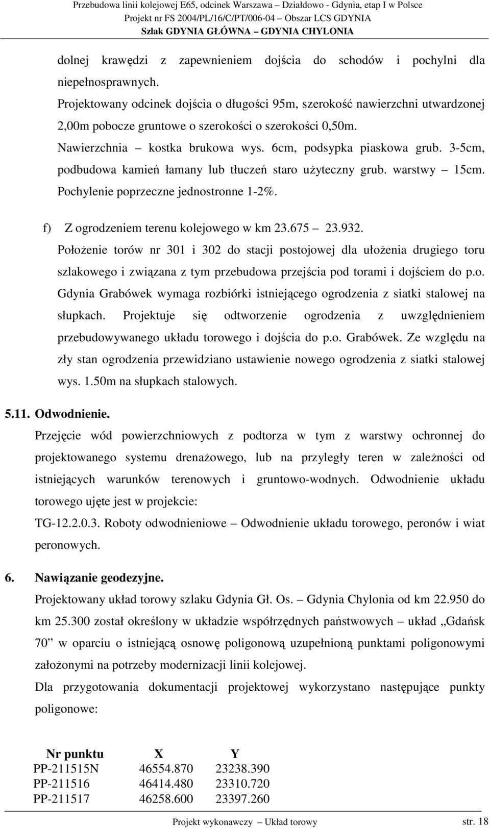 6cm, podsypka piaskowa grub. 3-5cm, podbudowa kamień łamany lub tłuczeń staro uŝyteczny grub. warstwy 15cm. Pochylenie poprzeczne jednostronne 1-2%. f) Z ogrodzeniem terenu kolejowego w km 23.675 23.