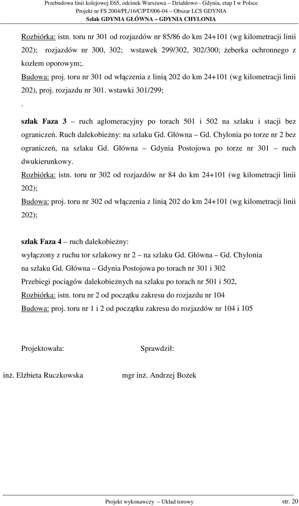 szlak Faza 3 ruch aglomeracyjny po torach 501 i 502 na szlaku i stacji bez ograniczeń. Ruch dalekobieŝny: na szlaku Gd. Główna Gd. Chylonia po torze nr 2 bez ograniczeń, na szlaku Gd.