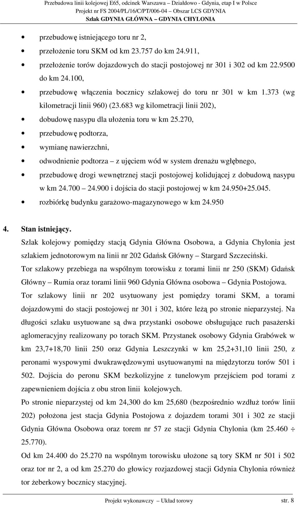 270, przebudowę podtorza, wymianę nawierzchni, odwodnienie podtorza z ujęciem wód w system drenaŝu wgłębnego, przebudowę drogi wewnętrznej stacji postojowej kolidującej z dobudową nasypu w km 24.