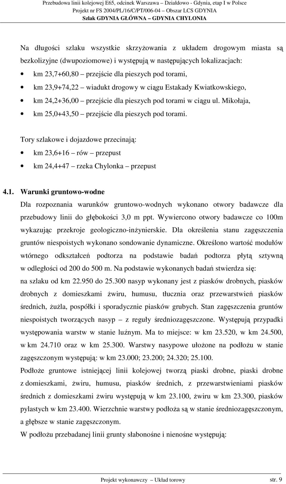 Tory szlakowe i dojazdowe przecinają: km 23,6+16 rów przepust km 24,4+47 rzeka Chylonka przepust 4.1. Warunki gruntowo-wodne Dla rozpoznania warunków gruntowo-wodnych wykonano otwory badawcze dla przebudowy linii do głębokości 3,0 m ppt.