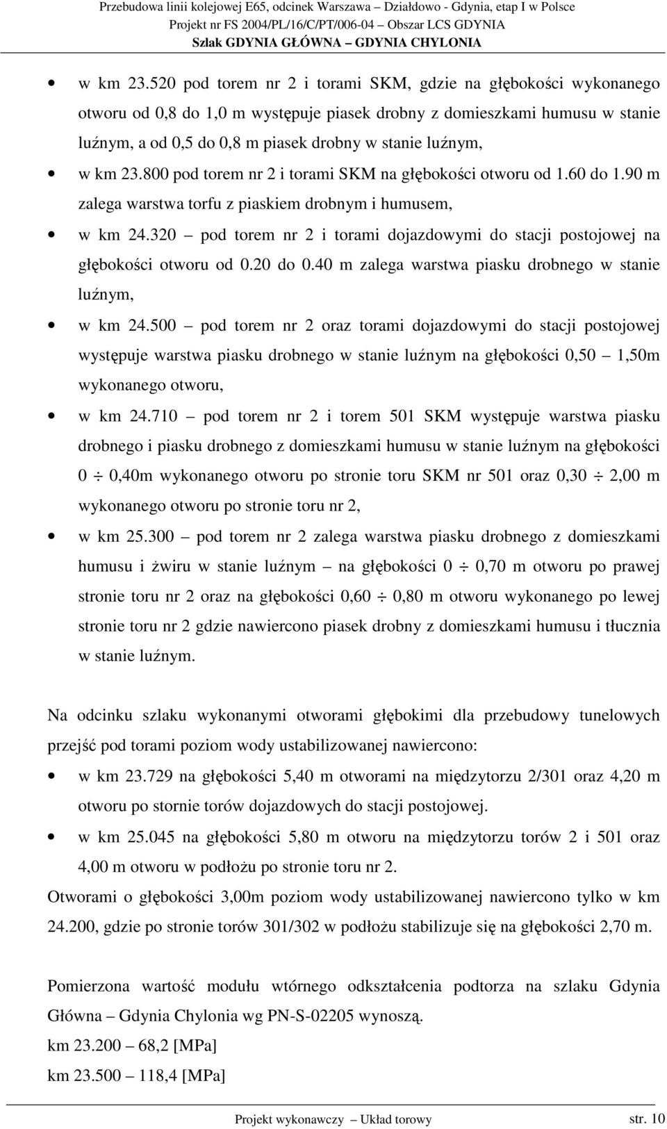 800 pod torem nr 2 i torami SKM na głębokości otworu od 1.60 do 1.90 m zalega warstwa torfu z piaskiem drobnym i humusem, w km 24.