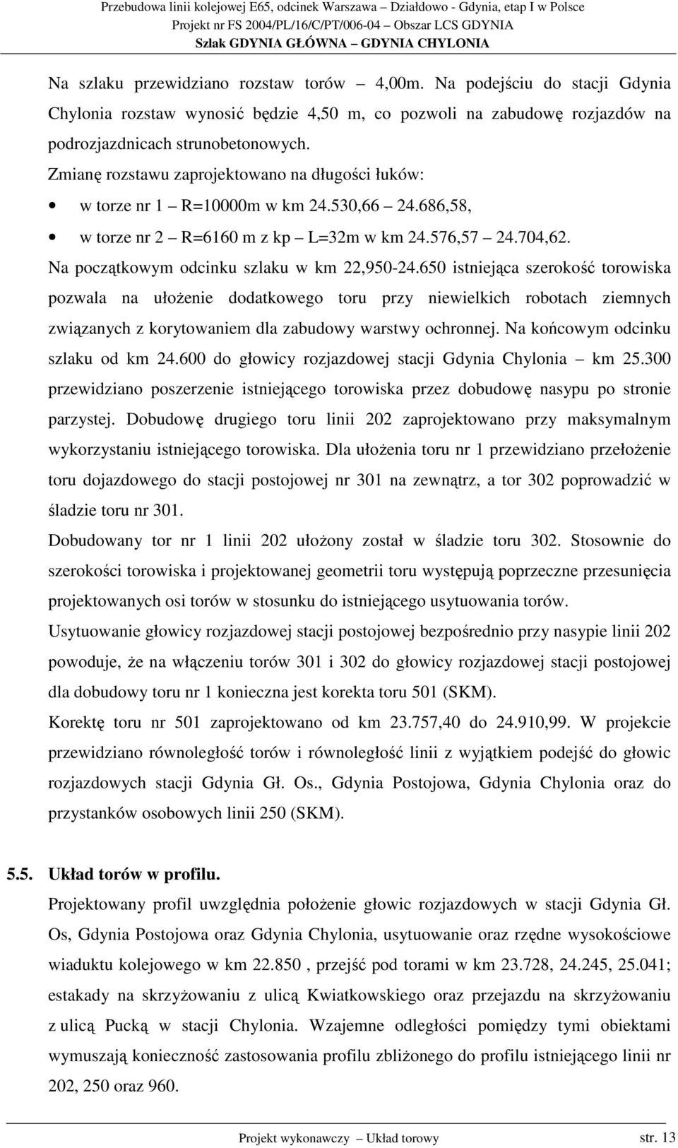 650 istniejąca szerokość torowiska pozwala na ułoŝenie dodatkowego toru przy niewielkich robotach ziemnych związanych z korytowaniem dla zabudowy warstwy ochronnej.