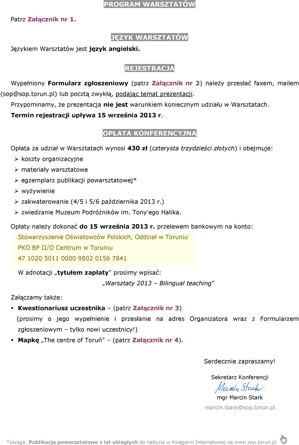 Przypominamy, że prezentacja nie jest warunkiem koniecznym udziału w Warsztatach. Termin rejestracji upływa 15 września 2013 r.