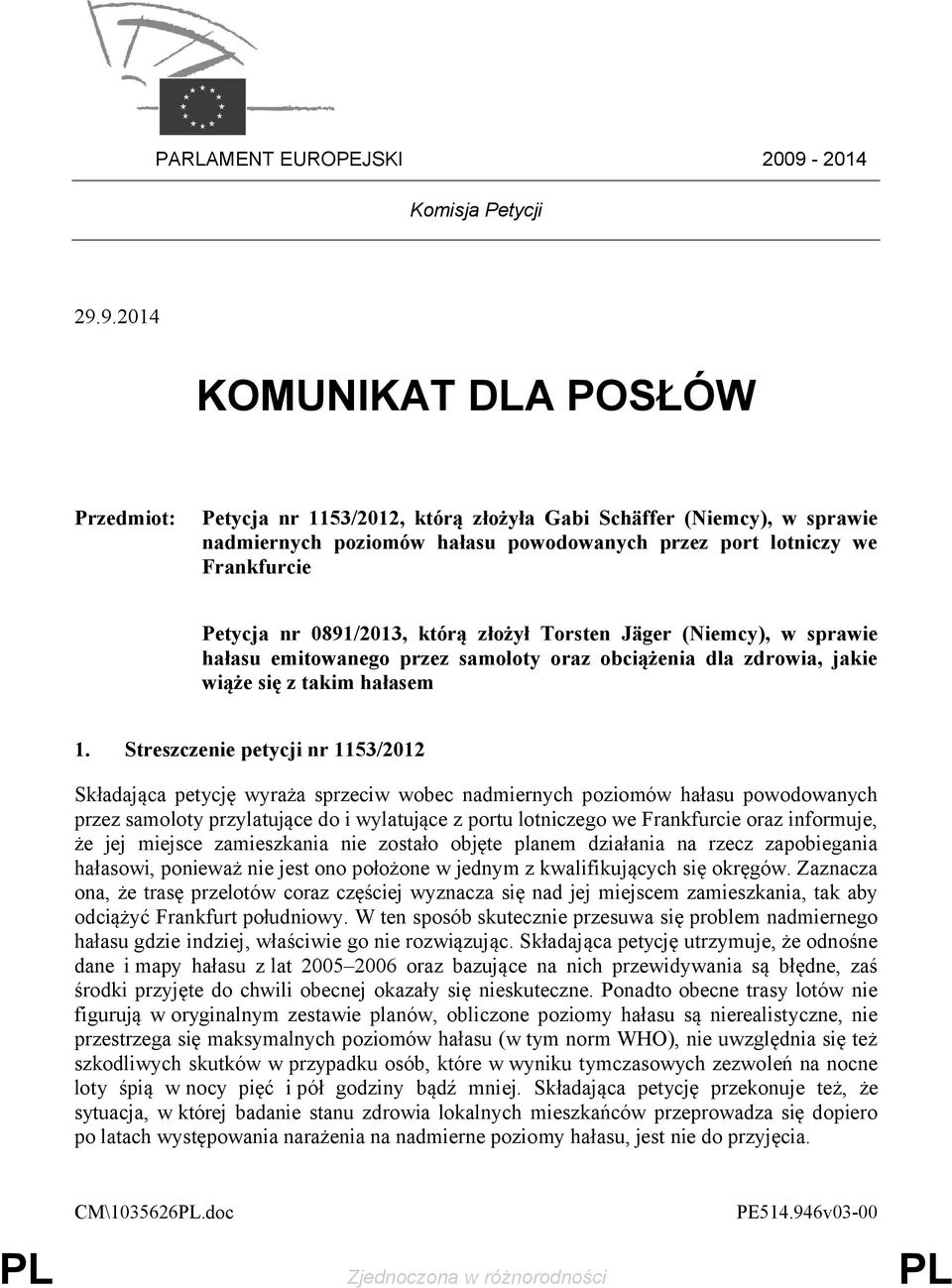 9.2014 KOMUNIKAT DLA POSŁÓW Przedmiot: Petycja nr 1153/2012, którą złożyła Gabi Schäffer (Niemcy), w sprawie nadmiernych poziomów hałasu powodowanych przez port lotniczy we Frankfurcie Petycja nr