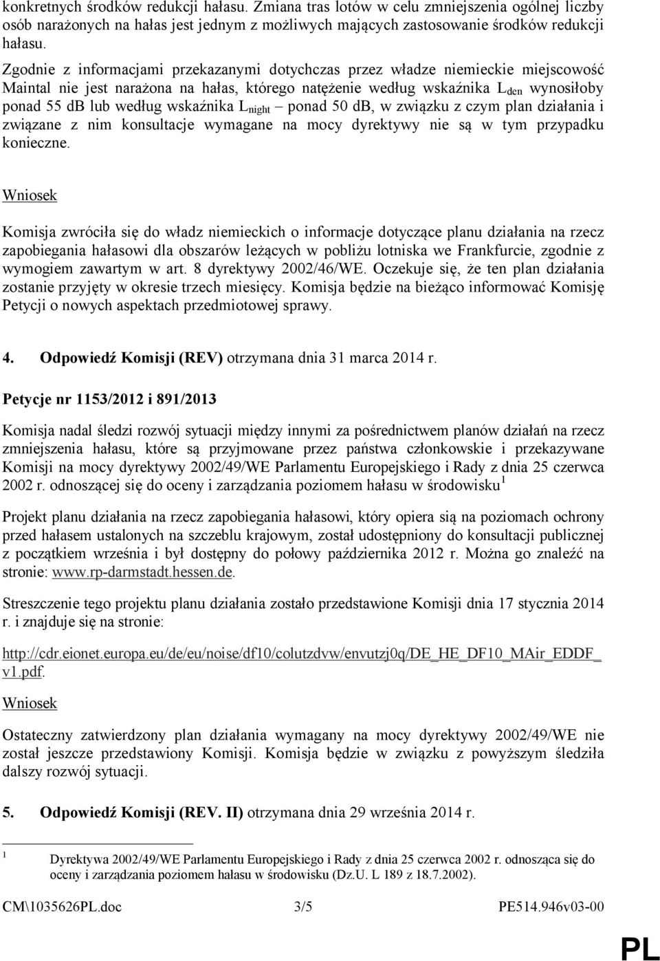 wskaźnika L night ponad 50 db, w związku z czym plan działania i związane z nim konsultacje wymagane na mocy dyrektywy nie są w tym przypadku konieczne.