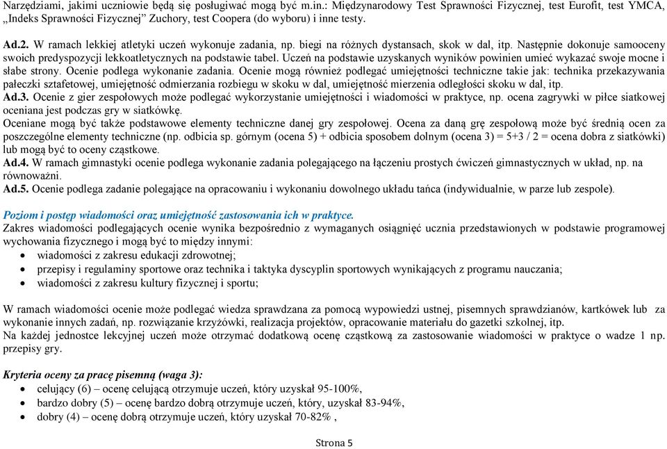 W ramach lekkiej atletyki uczeń wykonuje zadania, np. biegi na różnych dystansach, skok w dal, itp. Następnie dokonuje samooceny swoich predyspozycji lekkoatletycznych na podstawie tabel.