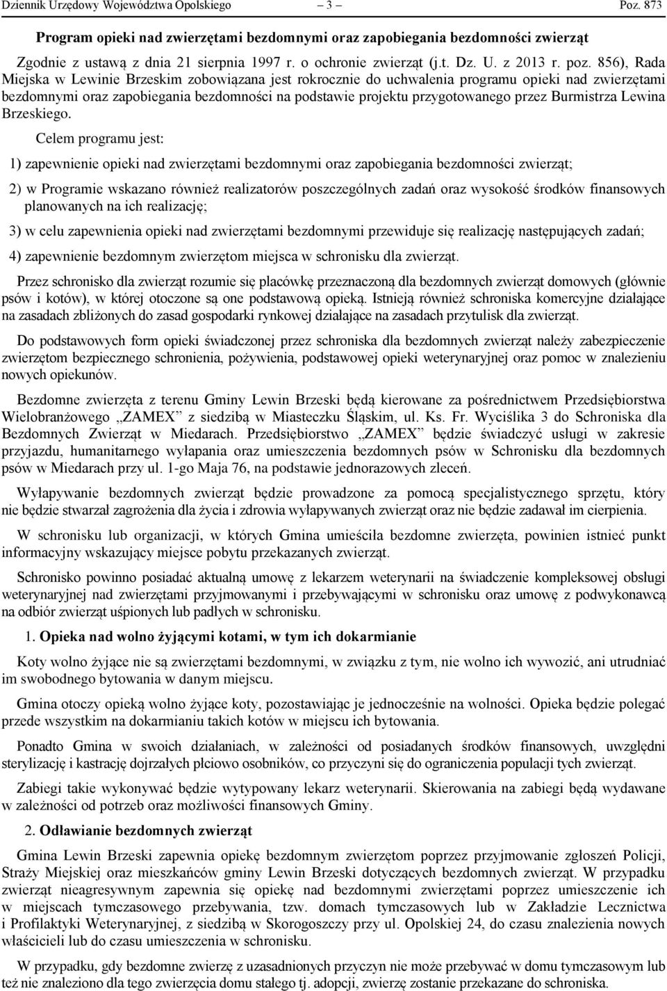 856), Rada Miejska w Lewinie Brzeskim zobowiązana jest rokrocznie do uchwalenia programu opieki nad zwierzętami bezdomnymi oraz zapobiegania bezdomności na podstawie projektu przygotowanego przez