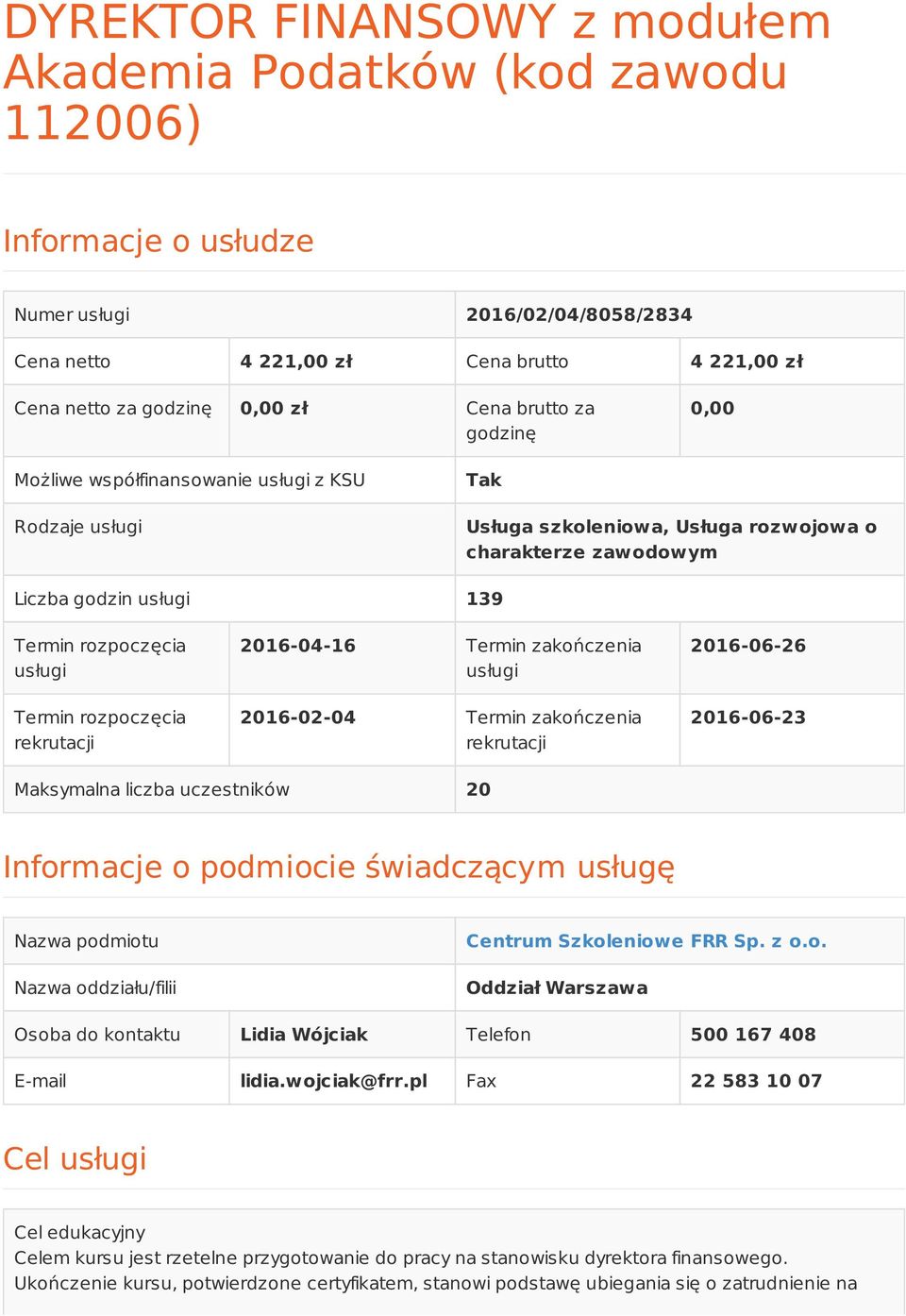 Termin rozpoczęcia rekrutacji 2016-04-16 Termin zakończenia usługi 2016-02-04 Termin zakończenia rekrutacji 26 23 Maksymalna liczba uczestników 20 Informacje o podmiocie świadczącym usługę Nazwa