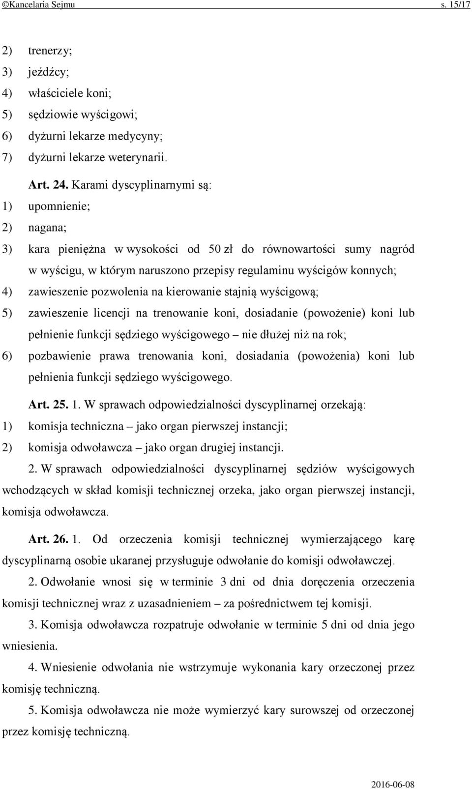 zawieszenie pozwolenia na kierowanie stajnią wyścigową; 5) zawieszenie licencji na trenowanie koni, dosiadanie (powożenie) koni lub pełnienie funkcji sędziego wyścigowego nie dłużej niż na rok; 6)