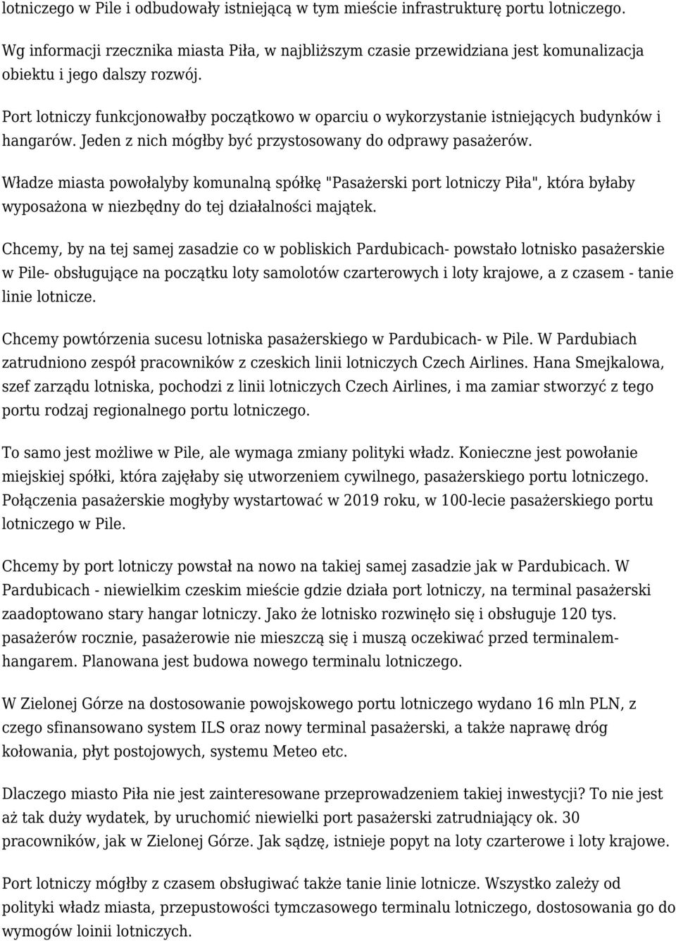 Port lotniczy funkcjonowałby początkowo w oparciu o wykorzystanie istniejących budynków i hangarów. Jeden z nich mógłby być przystosowany do odprawy pasażerów.