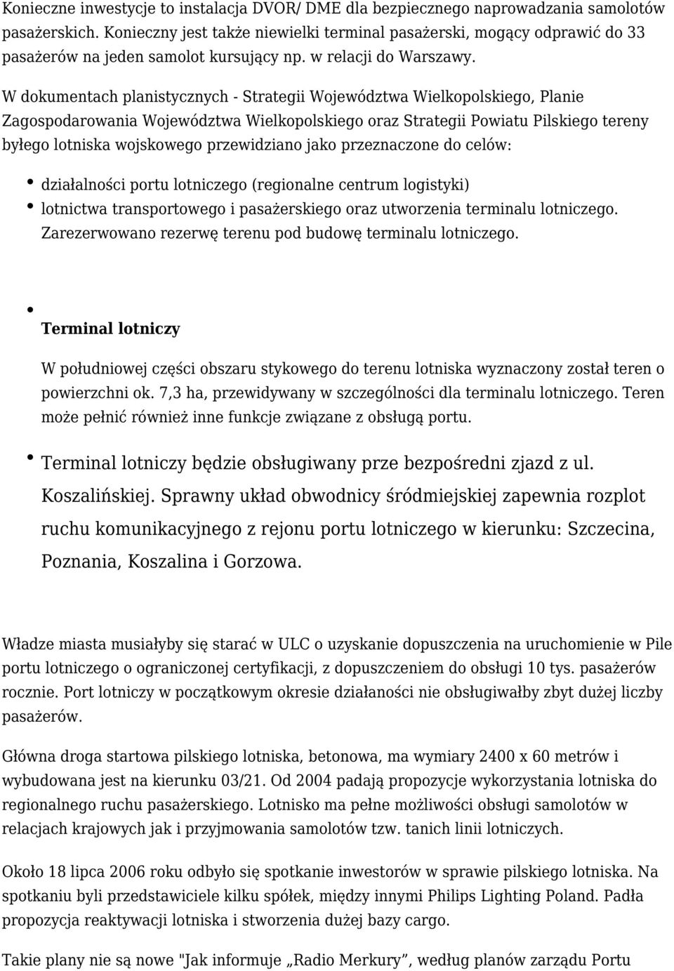 W dokumentach planistycznych - Strategii Województwa Wielkopolskiego, Planie Zagospodarowania Województwa Wielkopolskiego oraz Strategii Powiatu Pilskiego tereny byłego lotniska wojskowego