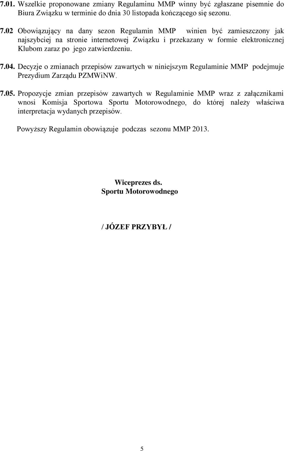 zatwierdzeniu. 7.04. Decyzje o zmianach przepisów zawartych w niniejszym Regulaminie MMP podejmuje Prezydium Zarządu PZMWiNW. 7.05.