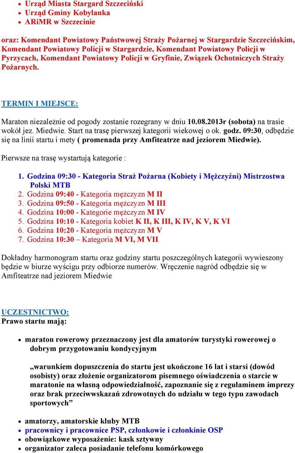 2013r (sobota) na trasie wokół jez. Miedwie. Start na trasę pierwszej kategorii wiekowej o ok. godz. 09:30, odbędzie się na linii startu i mety ( promenada przy Amfiteatrze nad jeziorem Miedwie).