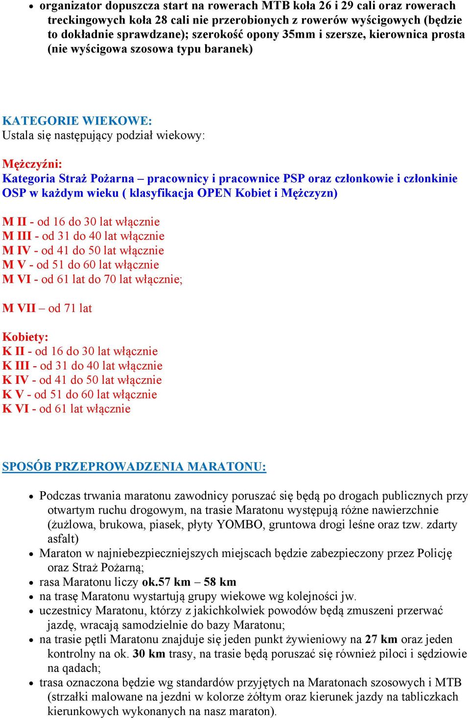 członkowie i członkinie OSP w każdym wieku ( klasyfikacja OPEN Kobiet i Mężczyzn) M II - od 16 do 30 lat włącznie M III - od 31 do 40 lat włącznie M IV - od 41 do 50 lat włącznie M V - od 51 do 60