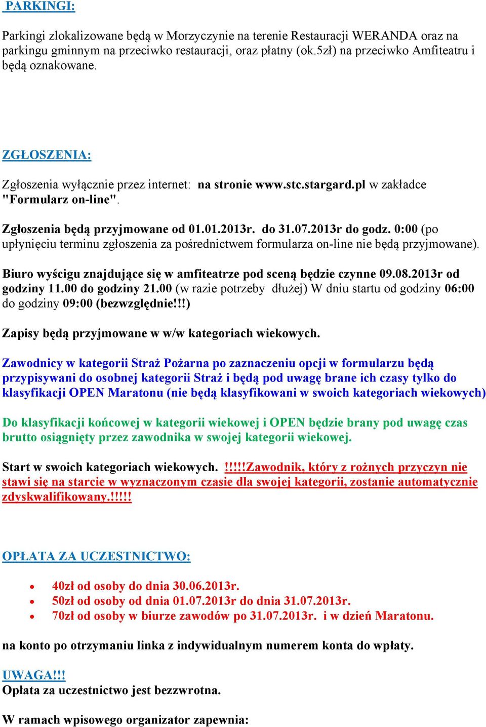 0:00 (po upłynięciu terminu zgłoszenia za pośrednictwem formularza on-line nie będą przyjmowane). Biuro wyścigu znajdujące się w amfiteatrze pod sceną będzie czynne 09.08.2013r od godziny 11.