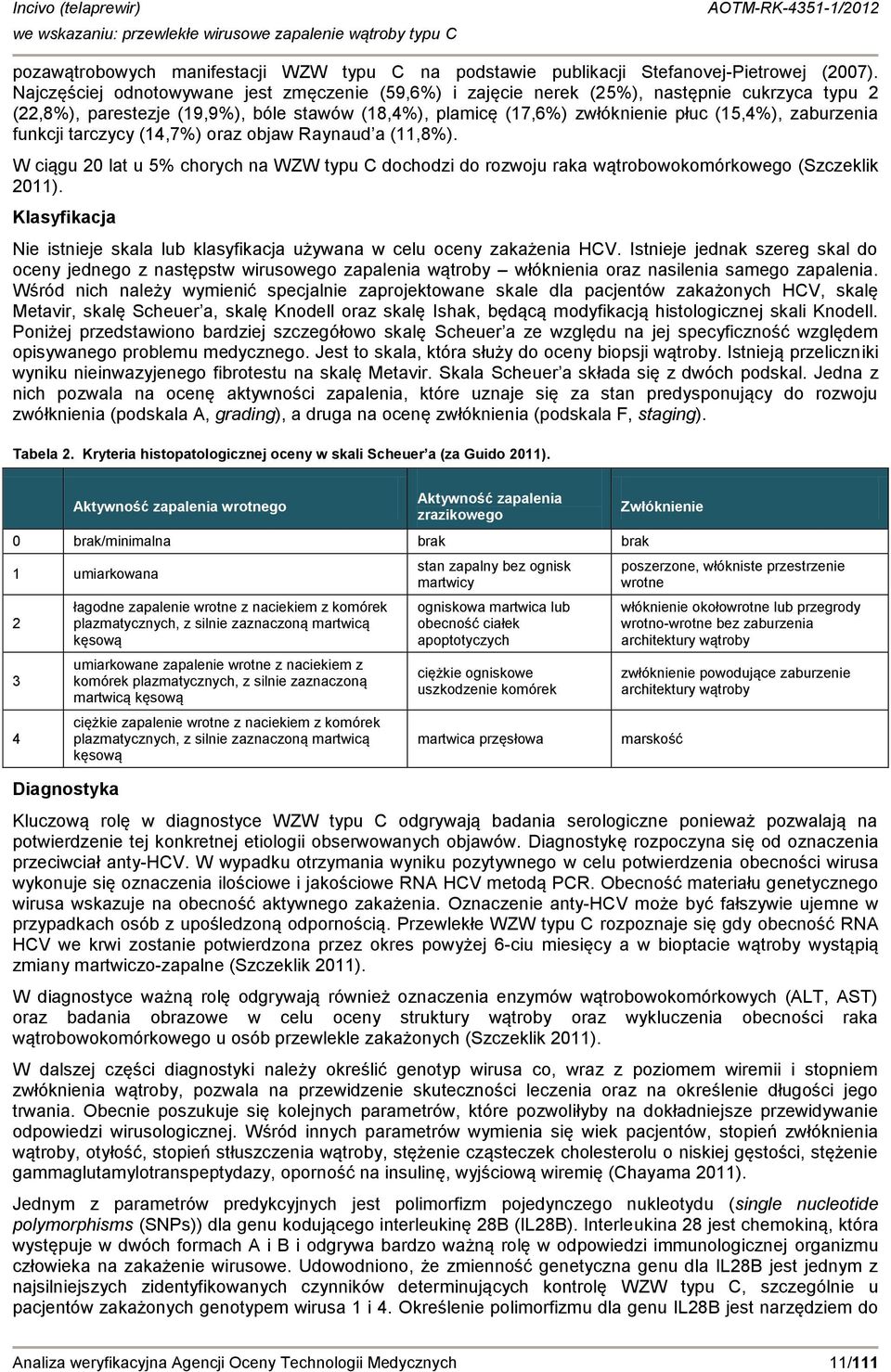 funkcji tarczycy (14,7%) oraz objaw Raynaud a (11,8%). W ciągu 20 lat u 5% chorych na WZW typu C dochodzi do rozwoju raka wątrobowokomórkowego (Szczeklik 2011).