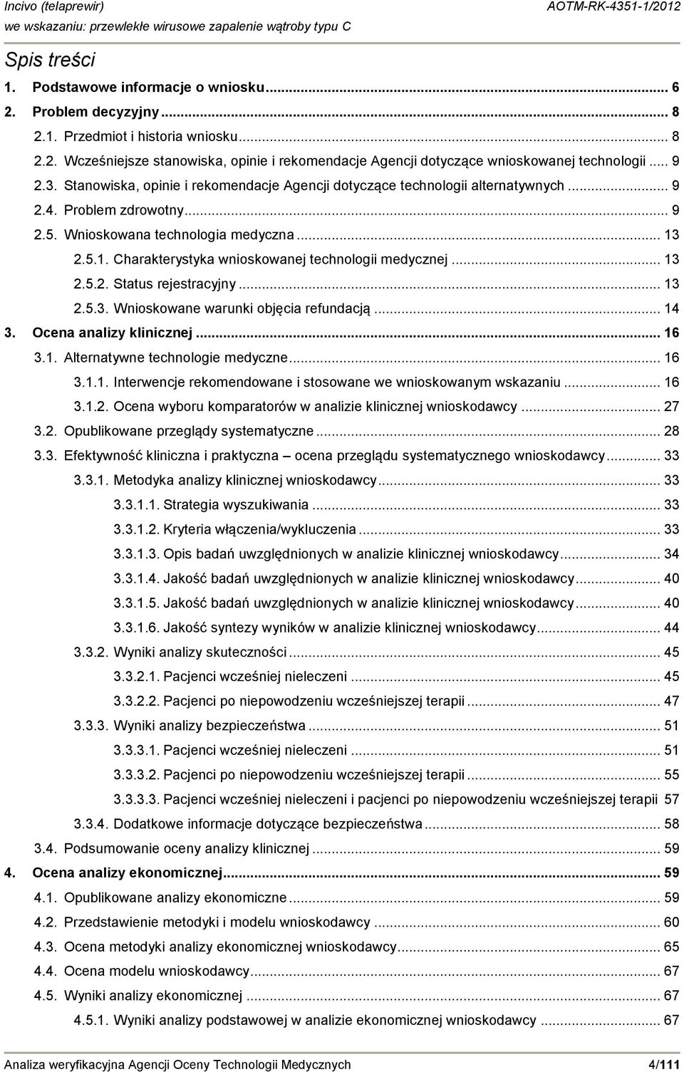 2.5.1. Charakterystyka wnioskowanej technologii medycznej... 13 2.5.2. Status rejestracyjny... 13 2.5.3. Wnioskowane warunki objęcia refundacją... 14 3. Ocena analizy klinicznej... 16 3.1. Alternatywne technologie medyczne.