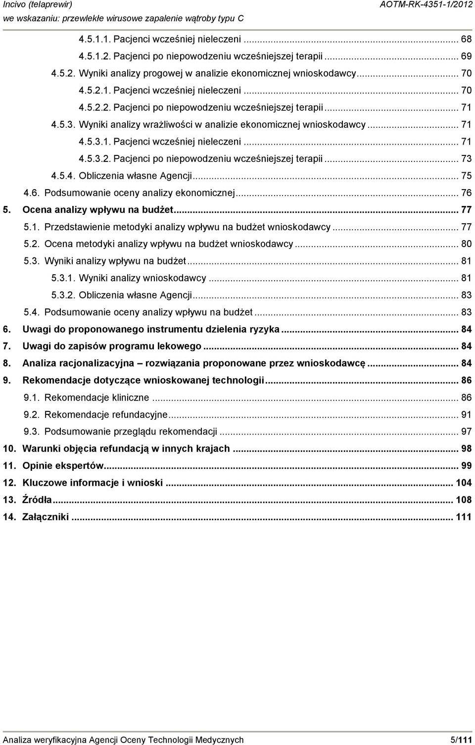 .. 75 4.6. Podsumowanie oceny analizy ekonomicznej... 76 5. Ocena analizy wpływu na budżet... 77 5.1. Przedstawienie metodyki analizy wpływu na budżet wnioskodawcy... 77 5.2.