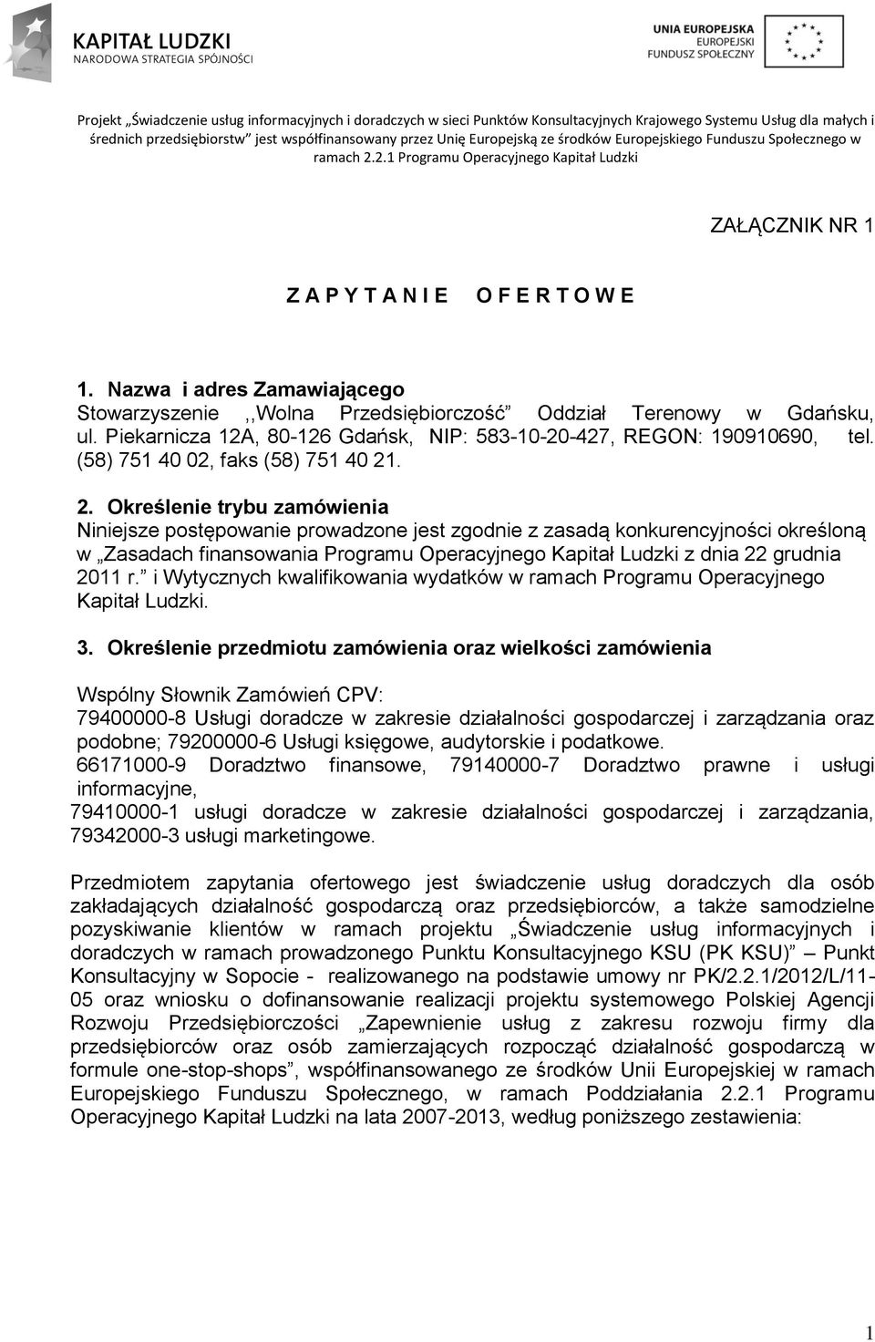 . 2. Określenie trybu zamówienia Niniejsze postępowanie prowadzone jest zgodnie z zasadą konkurencyjności określoną w Zasadach finansowania Programu Operacyjnego Kapitał Ludzki z dnia 22 grudnia 2011