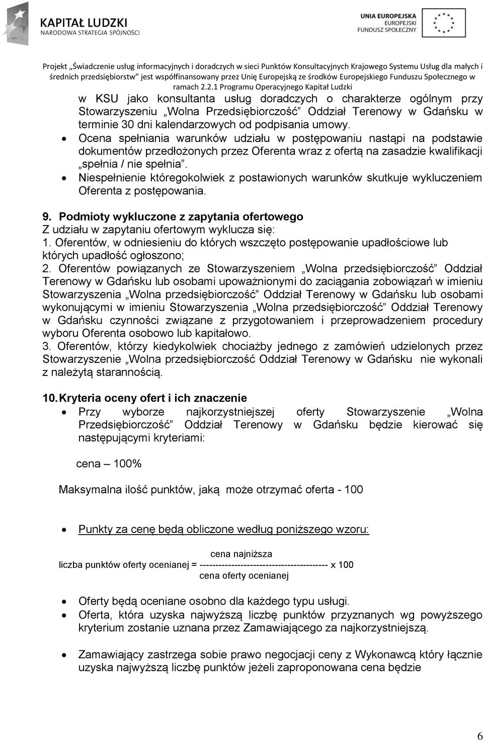 Niespełnienie któregokolwiek z postawionych warunków skutkuje wykluczeniem Oferenta z postępowania. 9. Podmioty wykluczone z zapytania ofertowego Z udziału w zapytaniu ofertowym wyklucza się: 1.