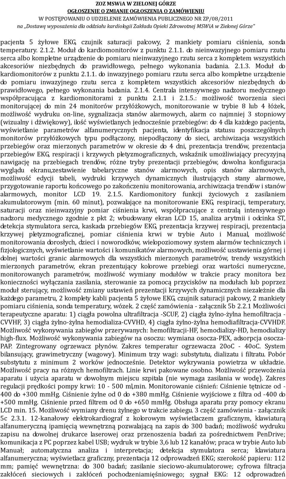 1. do nieinwazyjnego pomiaru rzutu serca albo kompletne urządzenie do pomiaru nieinwazyjnego rzutu serca z kompletem wszystkich akcesoriów niezbędnych do prawidłowego, pełnego wykonania badania. 2.1.3.