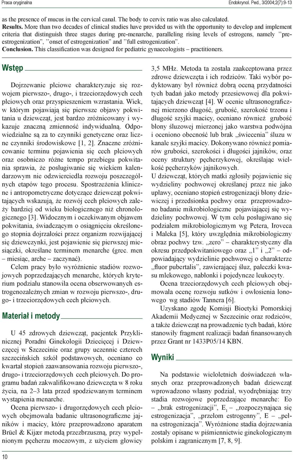 estrogens, namely preestrogenization, onset of estrogenization and full estrogenization. Conclusion. This classification was designed for pediatric gynaecologists practitioners.
