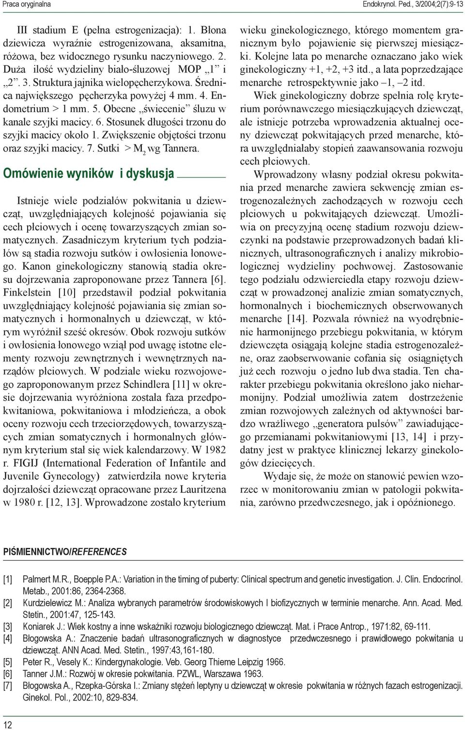 Obecne świecenie śluzu w kanale szyjki macicy. 6. Stosunek długości trzonu do szyjki macicy około 1. Zwiększenie objętości trzonu oraz szyjki macicy. 7. Sutki > M 2 wg Tannera.