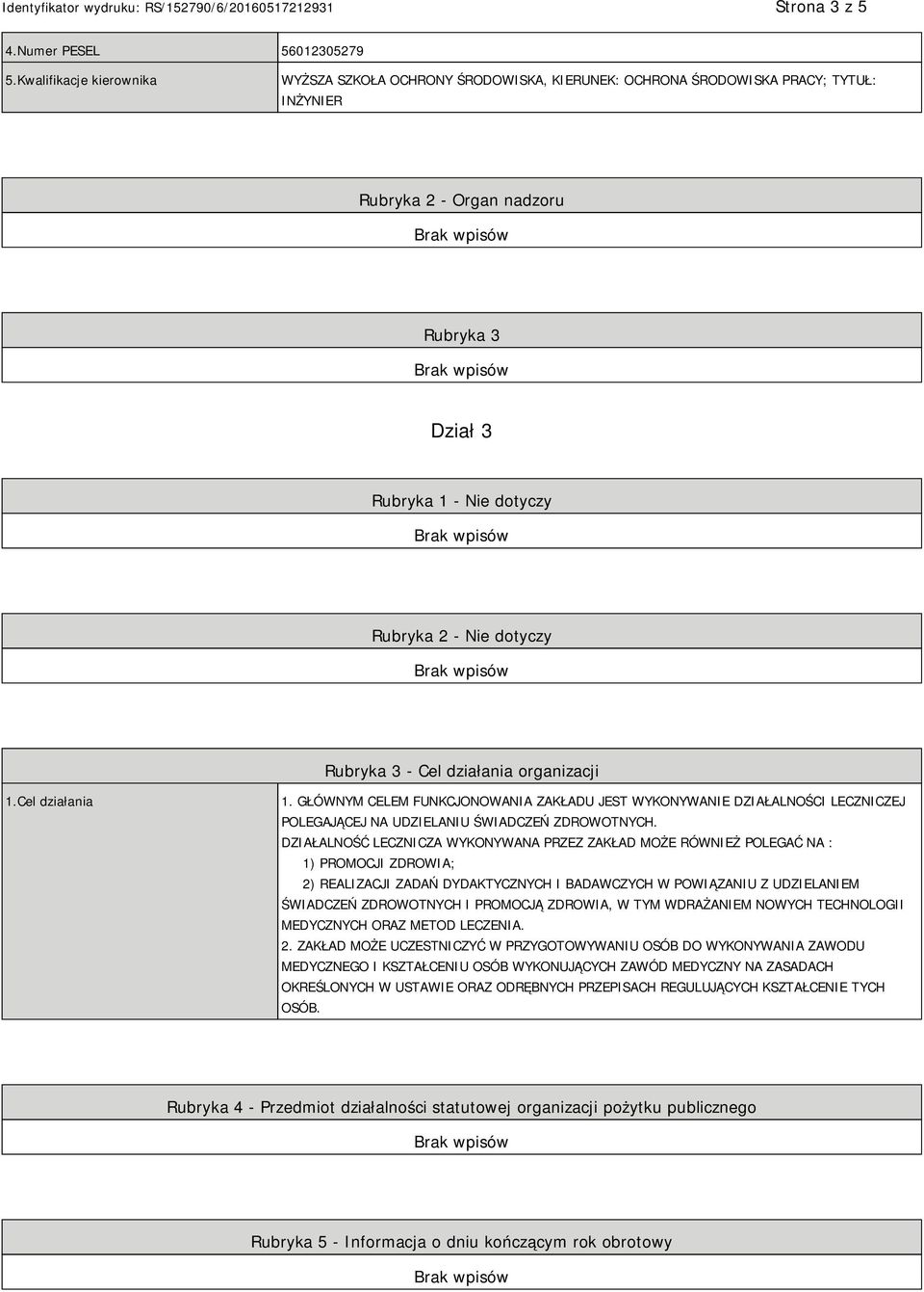 dotyczy Rubryka 3 - Cel działania organizacji 1.Cel działania 1. GŁÓWNYM CELEM FUNKCJONOWANIA ZAKŁADU JEST WYKONYWANIE DZIAŁALNOŚCI LECZNICZEJ POLEGAJĄCEJ NA UDZIELANIU ŚWIADCZEŃ ZDROWOTNYCH.