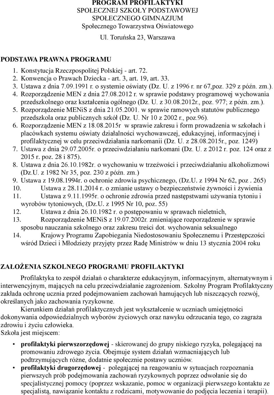 ). 4. Rozporządzenie MEN z dnia 27.08.2012 r. w sprawie podstawy programowej wychowania przedszkolnego oraz kształcenia ogólnego (Dz. U. z 30.08.2012r., poz. 977; z późn. zm.). 5.
