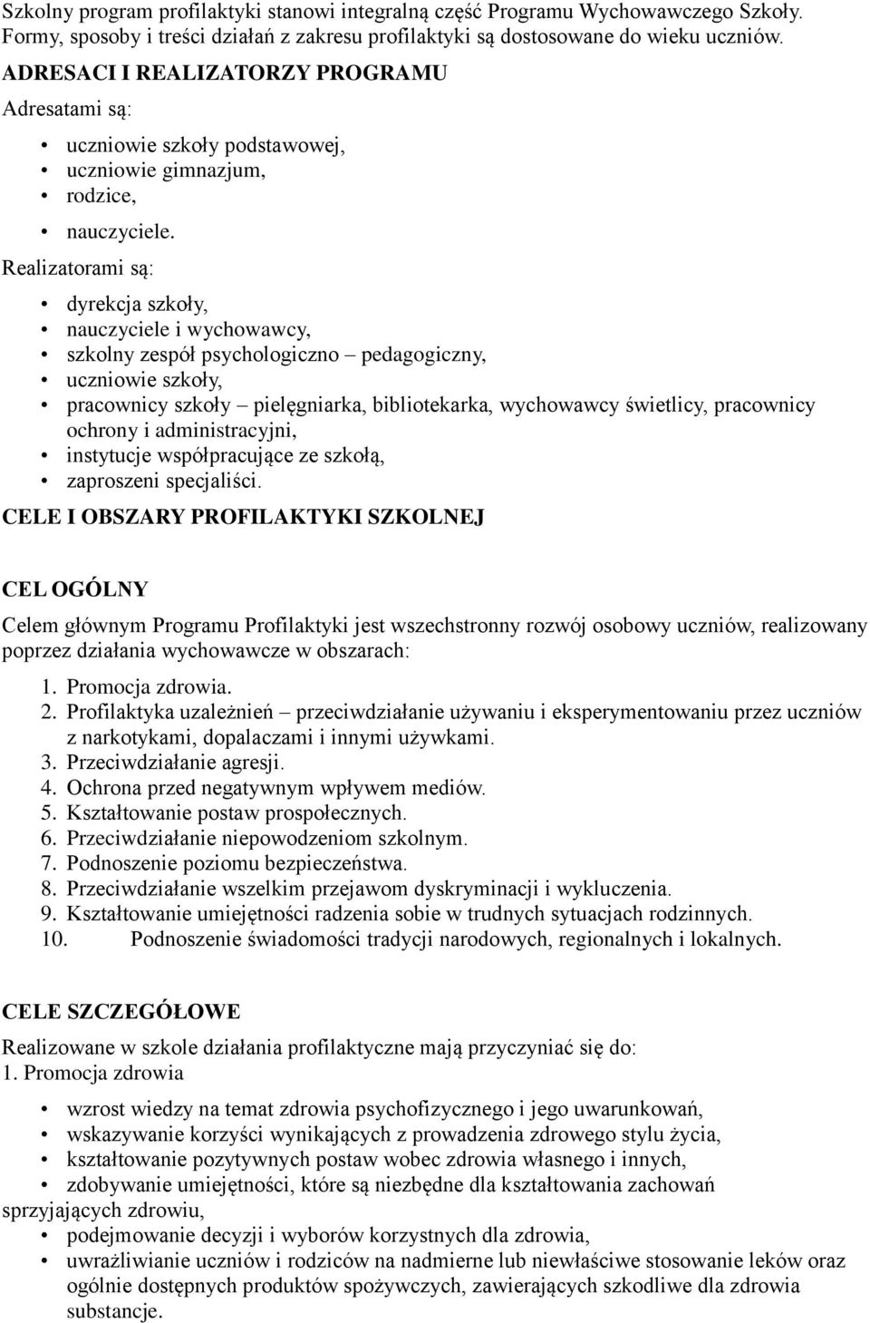 Realizatorami są: dyrekcja szkoły, nauczyciele i wychowawcy, szkolny zespół psychologiczno pedagogiczny, uczniowie szkoły, pracownicy szkoły pielęgniarka, bibliotekarka, wychowawcy świetlicy,