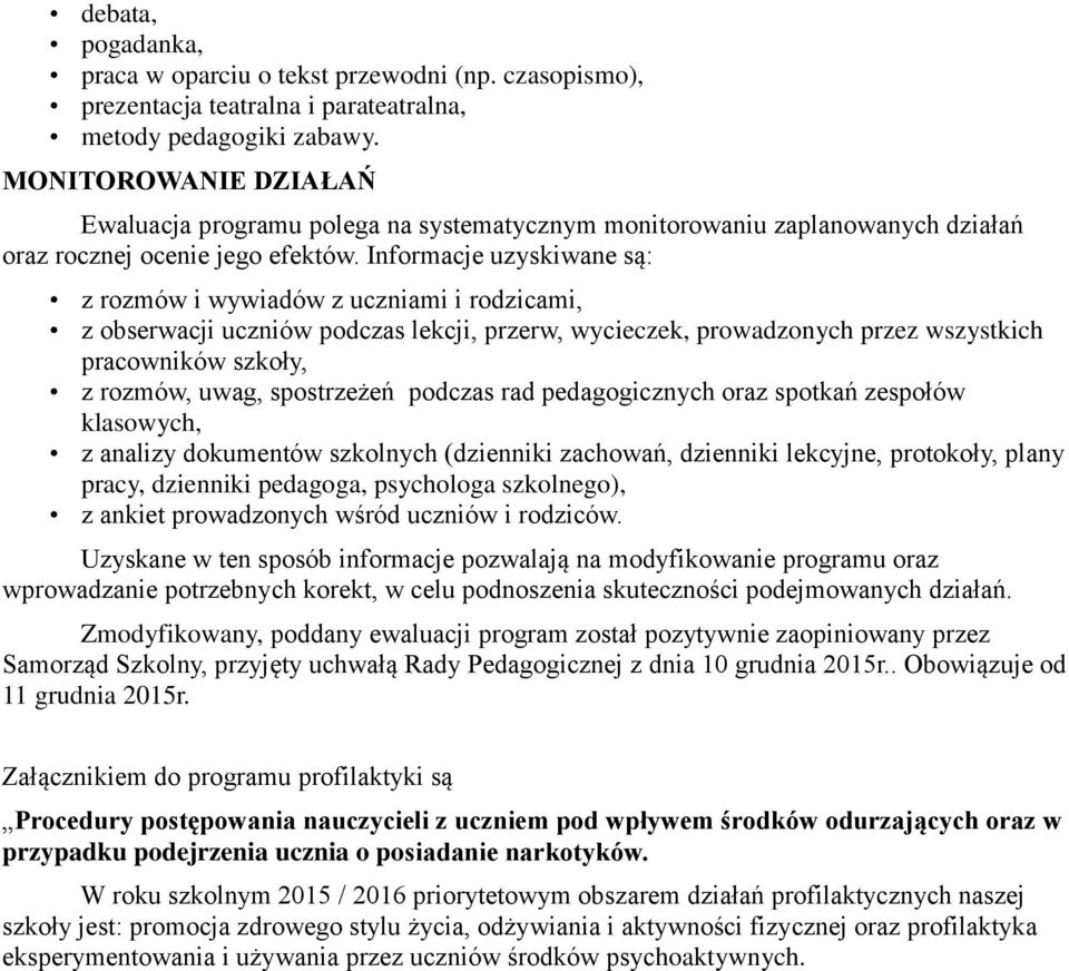 Informacje uzyskiwane są: z rozmów i wywiadów z uczniami i rodzicami, z obserwacji uczniów podczas lekcji, przerw, wycieczek, prowadzonych przez wszystkich pracowników szkoły, z rozmów, uwag,
