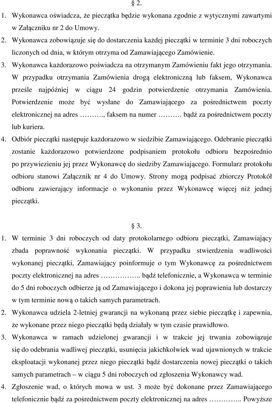 W przypadku otrzymania Zamówienia drogą elektroniczną lub faksem, Wykonawca prześle najpóźniej w ciągu 24 godzin potwierdzenie otrzymania Zamówienia.