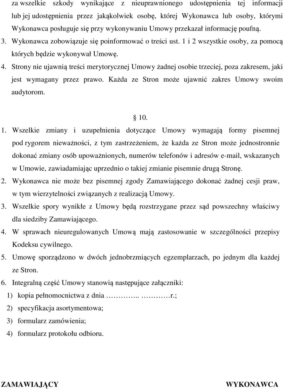 Strony nie ujawnią treści merytorycznej Umowy żadnej osobie trzeciej, poza zakresem, jaki jest wymagany przez prawo. Każda ze Stron może ujawnić zakres Umowy swoim audytorom. 10