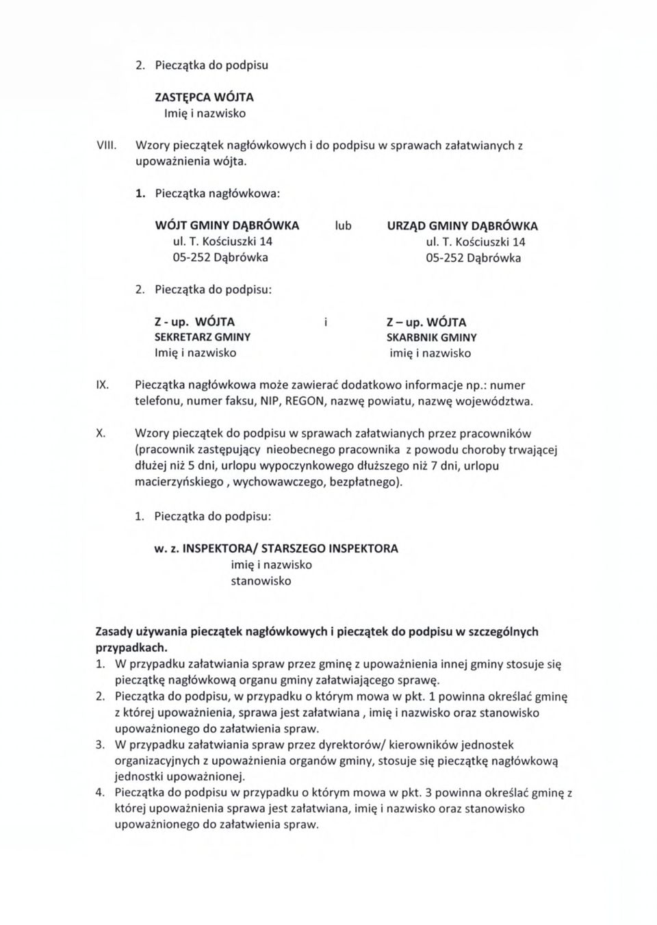 WÓJTA SEKRETARZ GMINY SKARBNIK GMINY imię i nazwisko IX. Pieczątka nagłówkowa może zawierać dodatkowo informacje np.: numer telefonu, numer faksu, NIP, REGON, nazwę powiatu, nazwę województwa. X.