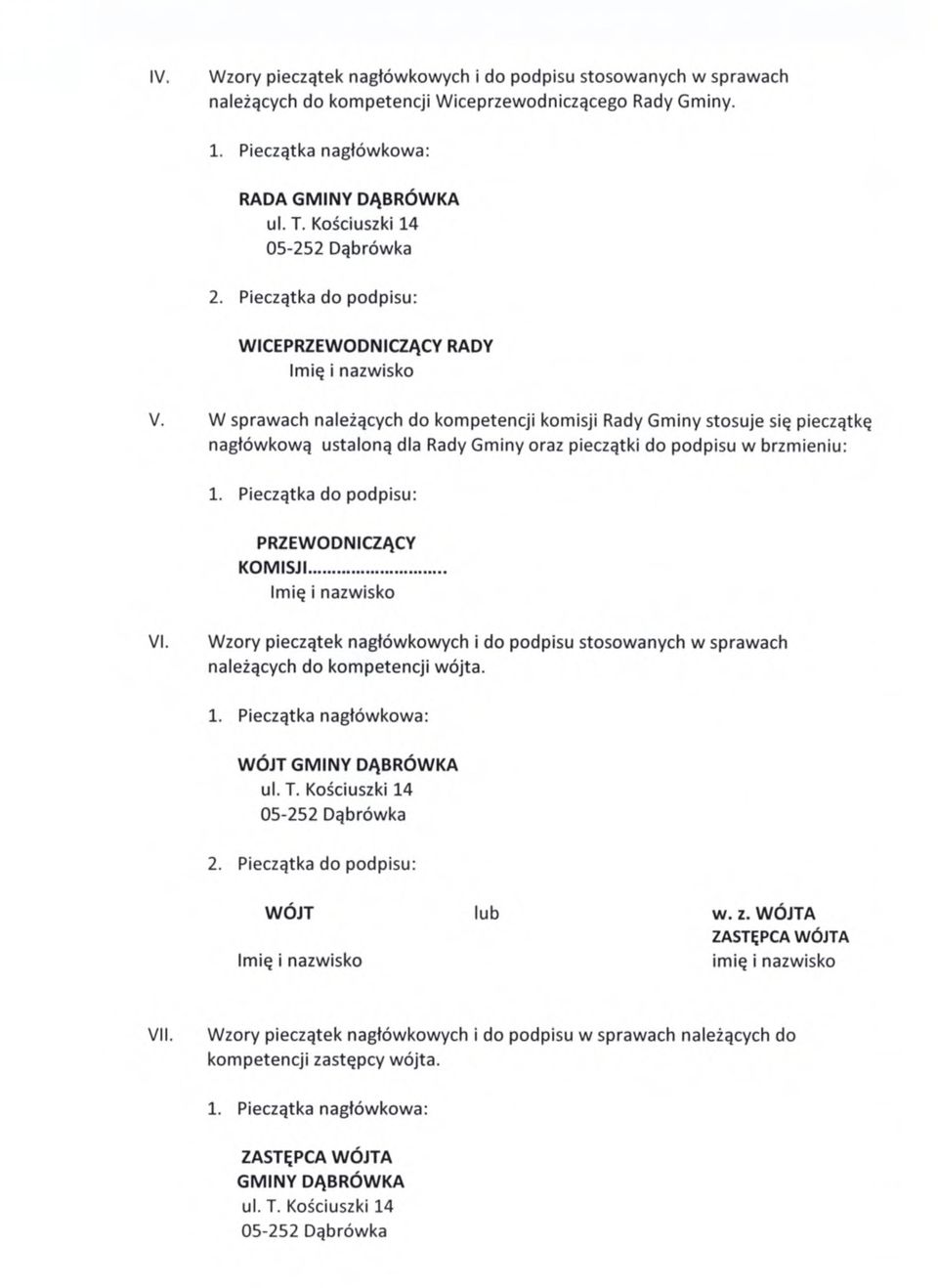W sprawach należących do kompetencji komisji Rady Gminy stosuje się pieczątkę nagłówkową ustaloną dla Rady Gminy oraz pieczątki do podpisu w brzmieniu: 1. Pieczątka do podpisu: PRZEWODNICZĄCY KOMISJI.