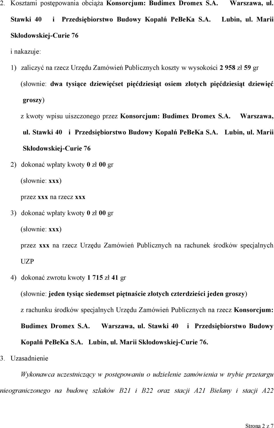 dziewięć groszy) z kwoty wpisu uiszczonego przez Konsorcjum: Budimex Dromex S.A. Warszawa, ul. Stawki 40 i Przedsiębiorstwo Budowy Kopalń PeBeKa S.A. Lubin, ul.