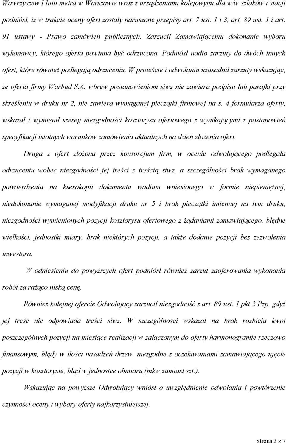 Podniósł nadto zarzuty do dwóch innych ofert, które również podlegają odrzuceniu. W proteście i odwołaniu uzasadnił zarzuty wskazując, że oferta firmy Warbud S.A.