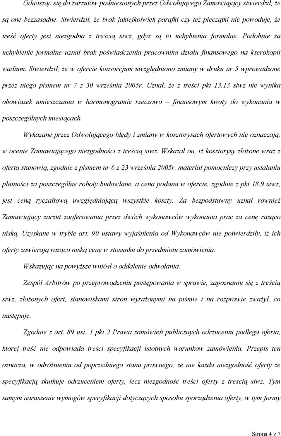 Podobnie za uchybienie formalne uznał brak poświadczenia pracownika działu finansowego na kserokopii wadium.