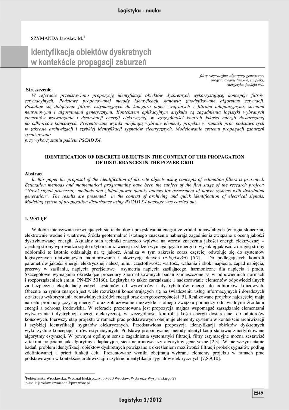 przedstawiono propozycję identyfikacji obiektów dyskretnych wykorzystującej koncepcje filtrów estymacyjnych. Podstawę proponowanej metody identyfikacji stanowią zmodyfikowane algorytmy estymacji.