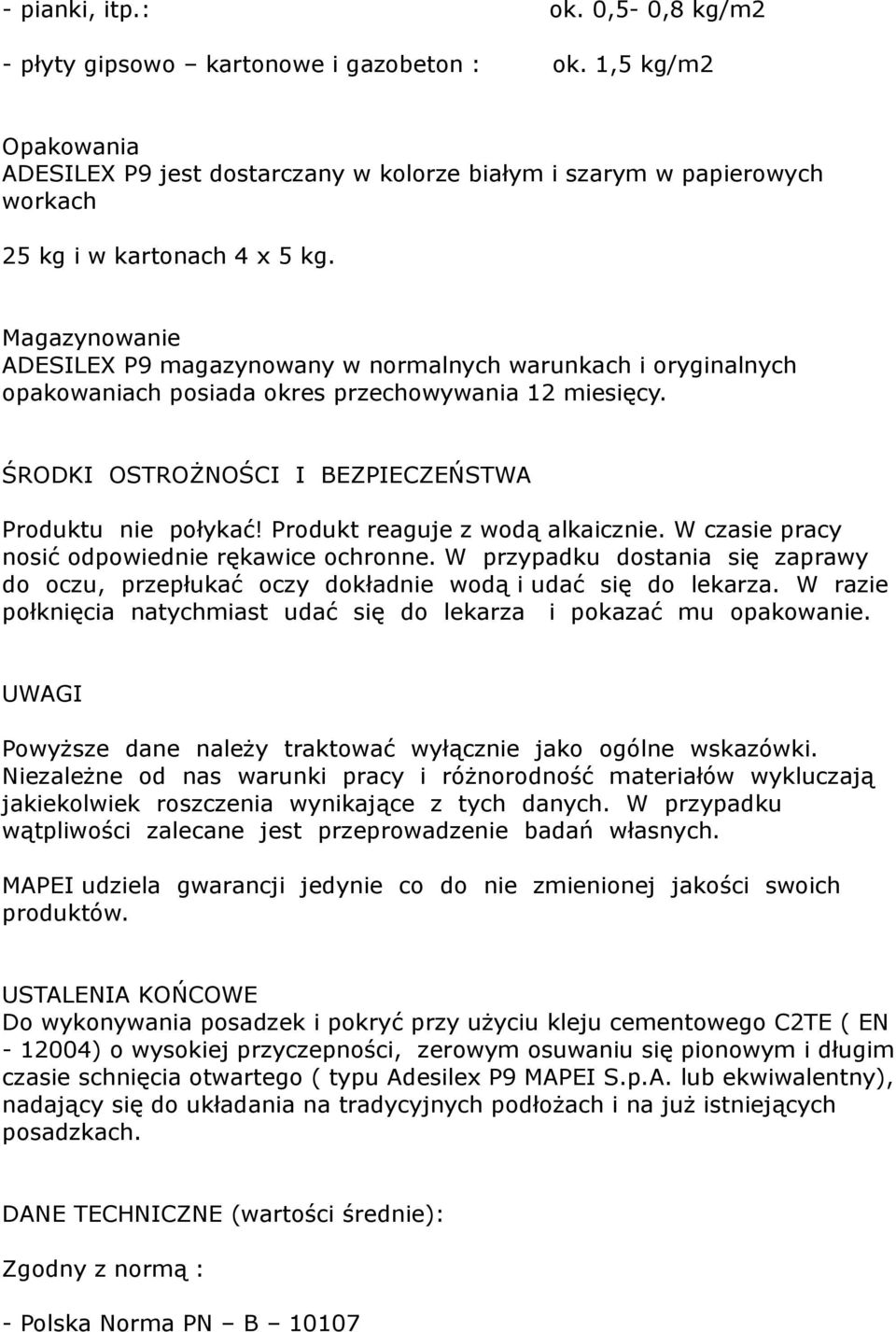 Magazynowanie ADESILEX P9 magazynowany w normalnych warunkach i oryginalnych opakowaniach posiada okres przechowywania 12 miesięcy. ŚRODKI OSTROŻNOŚCI I BEZPIECZEŃSTWA Produktu nie połykać!