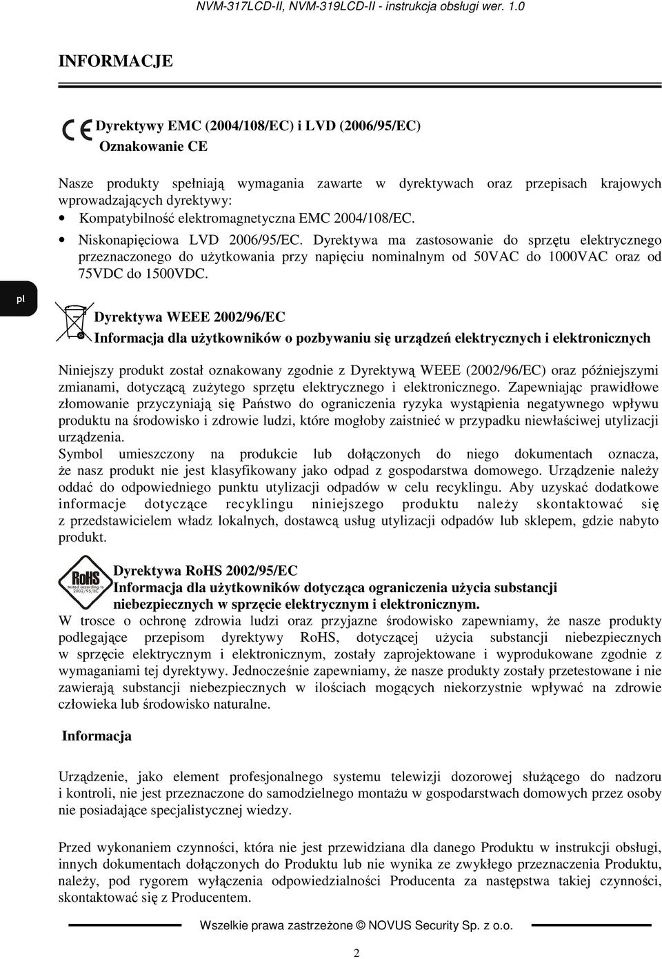 Dyrektywa ma zastosowanie do sprzętu elektrycznego przeznaczonego do uŝytkowania przy napięciu nominalnym od 50VAC do 1000VAC oraz od 75VDC do 1500VDC.