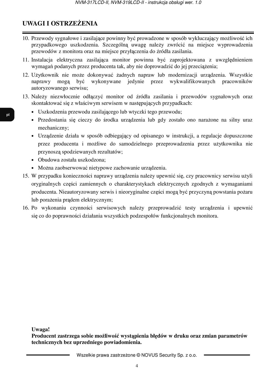 Instalacja elektryczna zasilająca monitor powinna być zaprojektowana z uwzględnieniem wymagań podanych przez producenta tak, aby nie doprowadzić do jej przeciąŝenia; 12.