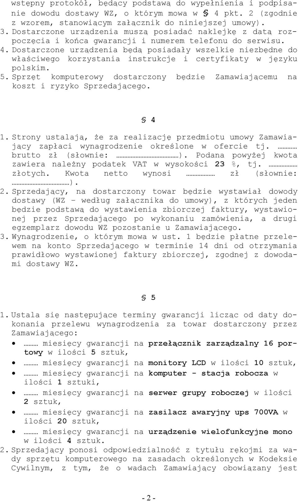 Dostarczone urządzenia będą posiadały wszelkie niezbędne do właściwego korzystania instrukcje i certyfikaty w języku polskim. 5.