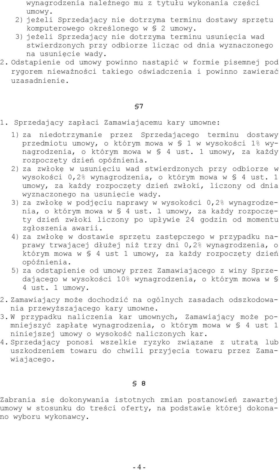 Odstąpienie od umowy powinno nastąpić w formie pisemnej pod rygorem nieważności takiego oświadczenia i powinno zawierać uzasadnienie. 1.