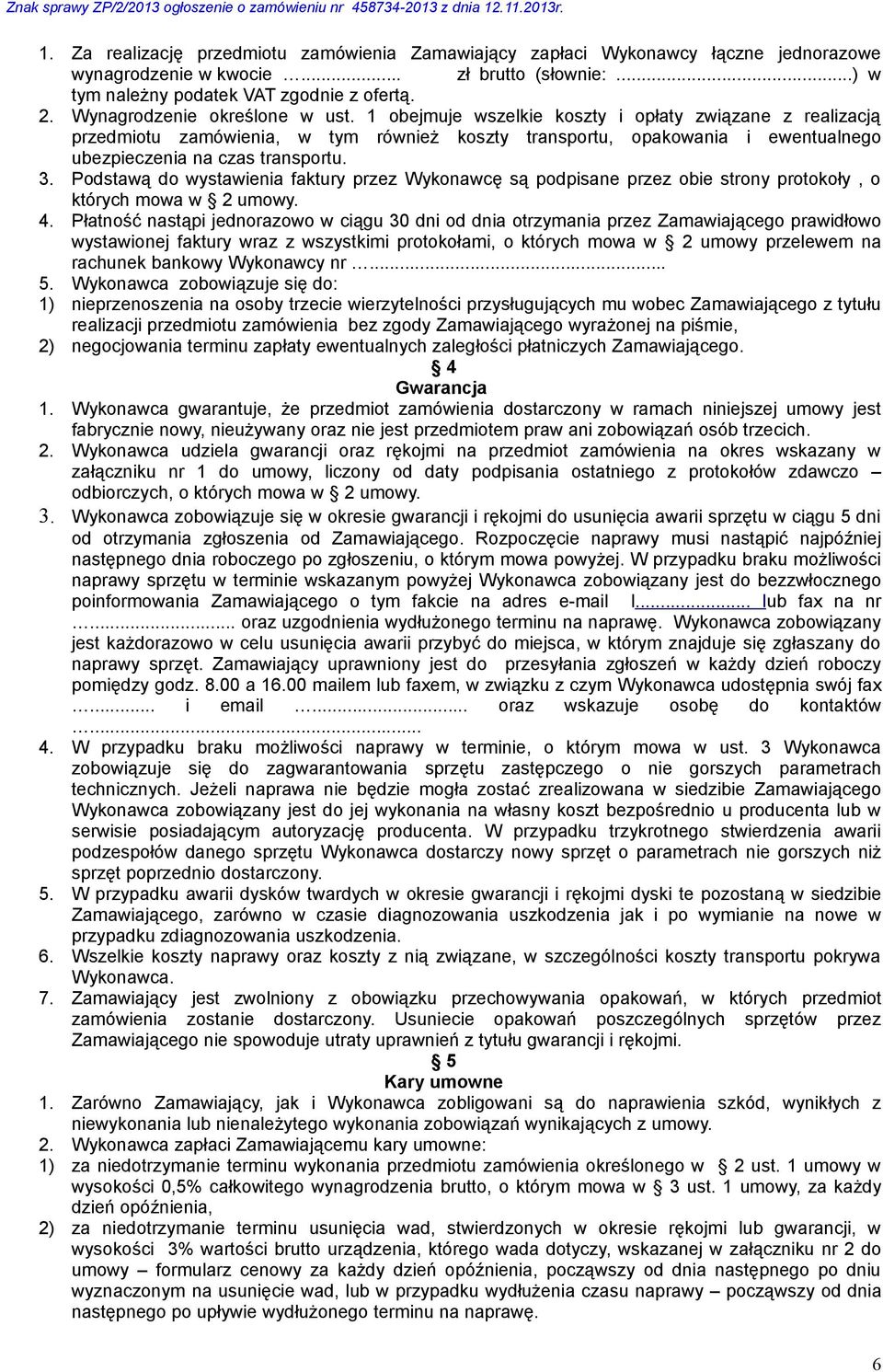 1 obejmuje wszelkie koszty i opłaty związane z realizacją przedmiotu zamówienia, w tym również koszty transportu, opakowania i ewentualnego ubezpieczenia na czas transportu. 3.