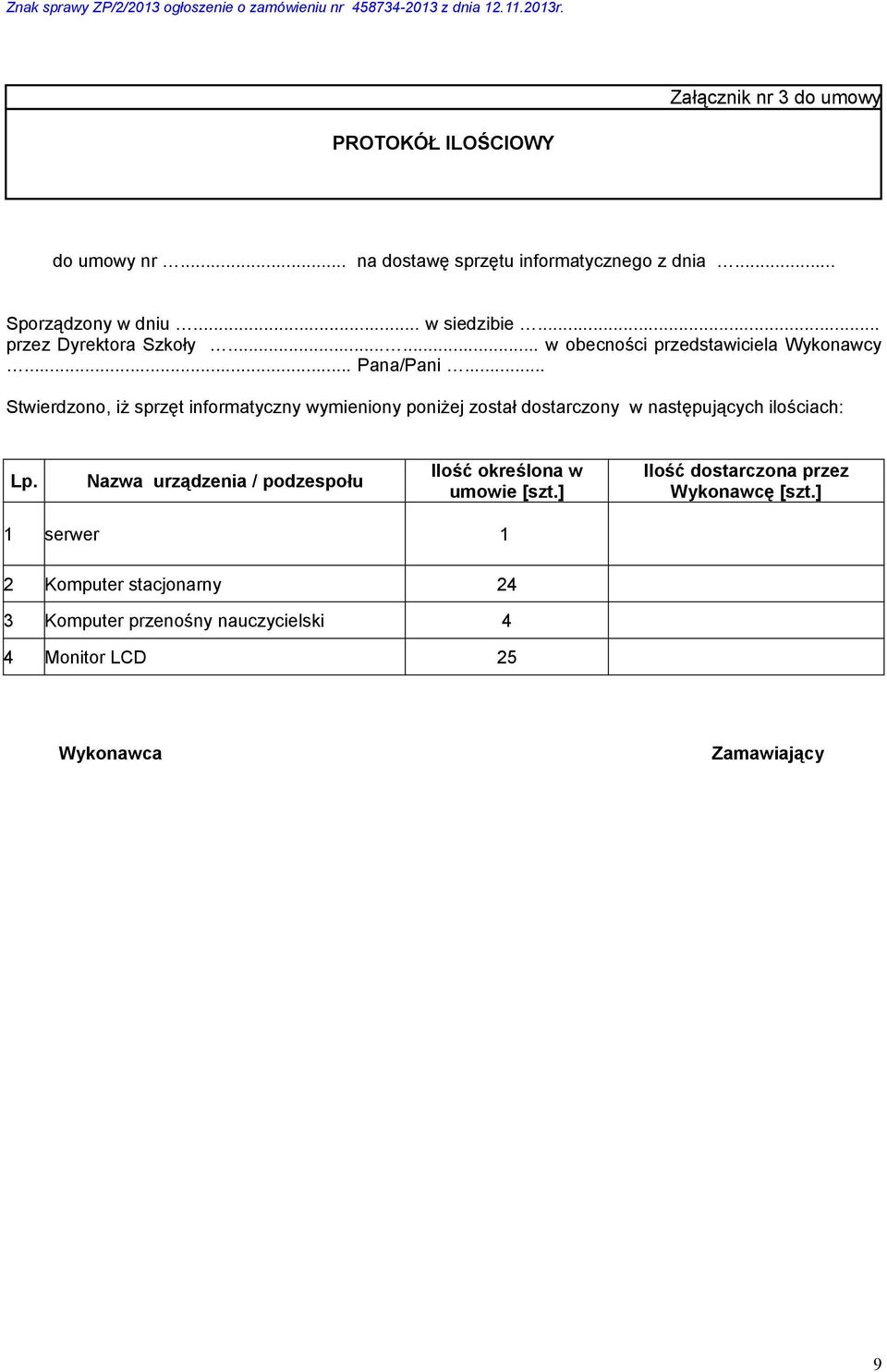 .. Stwierdzono, iż sprzęt informatyczny wymieniony poniżej został dostarczony w następujących ilościach: Lp.